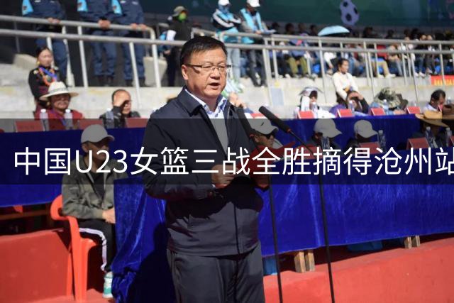 中国U23女篮三战全胜摘得沧州站冠军