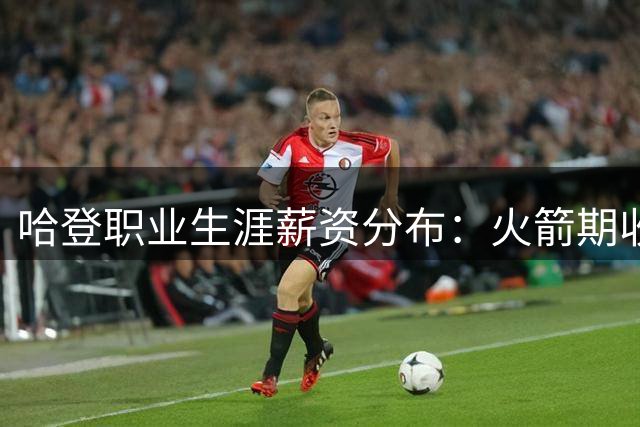 哈登职业生涯薪资分布：火箭期收入最高 骑士新约或将破亿