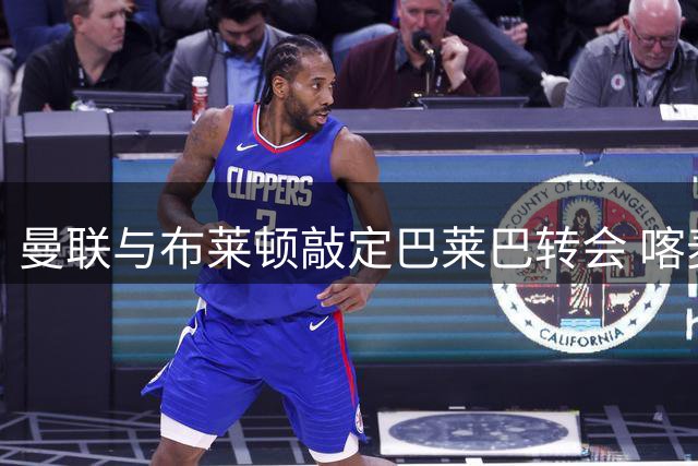 曼联与布莱顿敲定巴莱巴转会 喀麦隆中场即将加盟